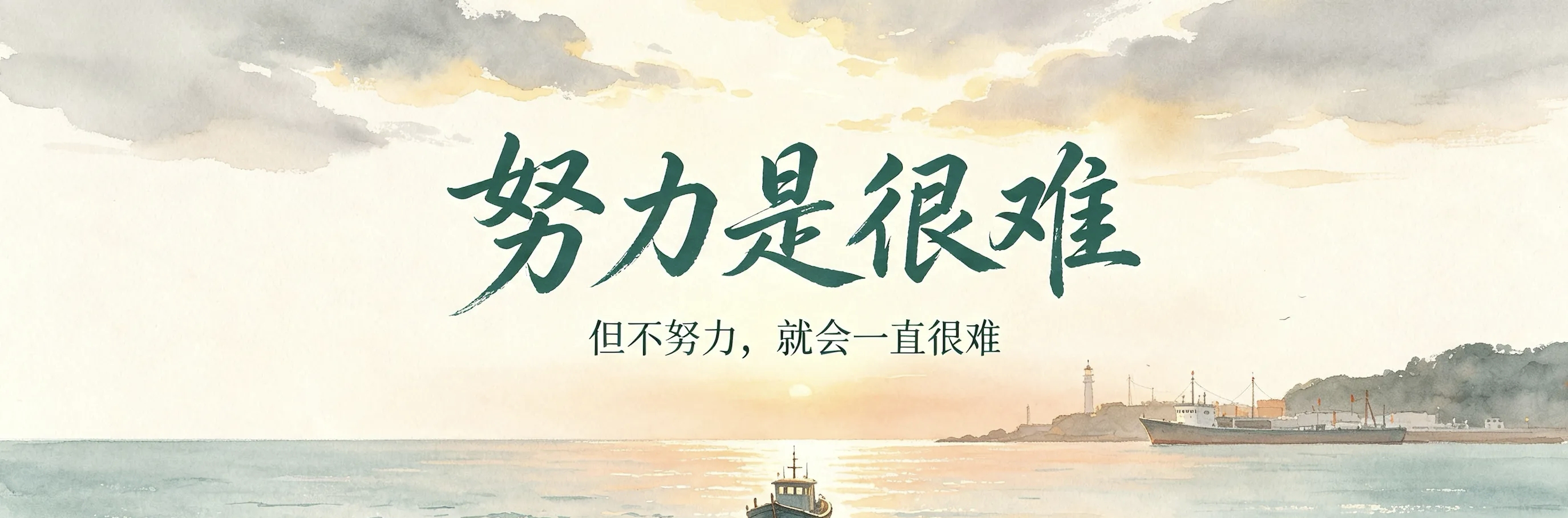 努力是很难，但永远要记住，如果不努力，就会一直很难。造船的目的从来不是停在港湾，而是冲击风浪。